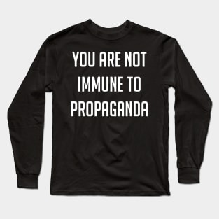 You Are Not Immune To Propaganda Long Sleeve T-Shirt